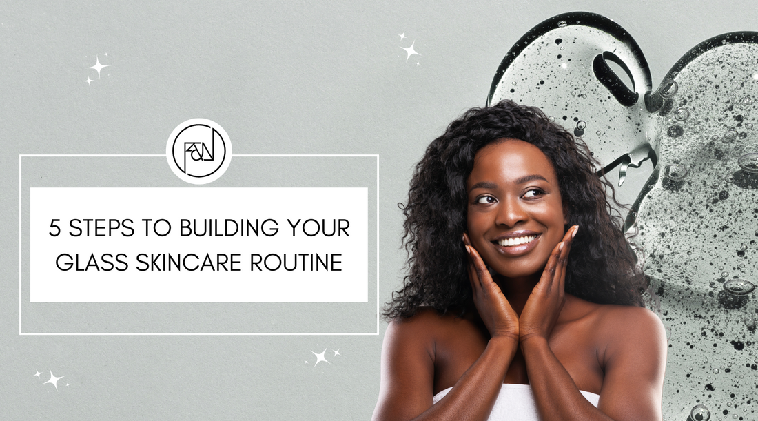 5 Steps To Building Your Glass Skincare Routine