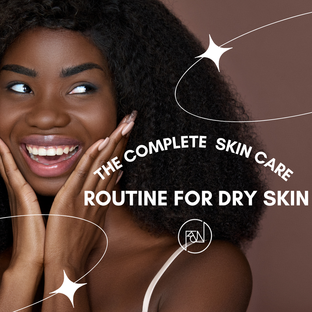 The Complete Skin Care Routine for Dry Skin